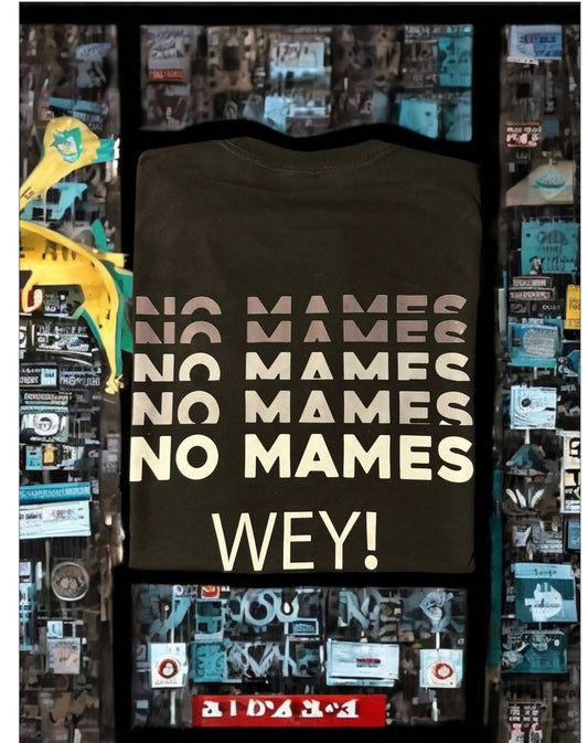 NO MAMES WEY!